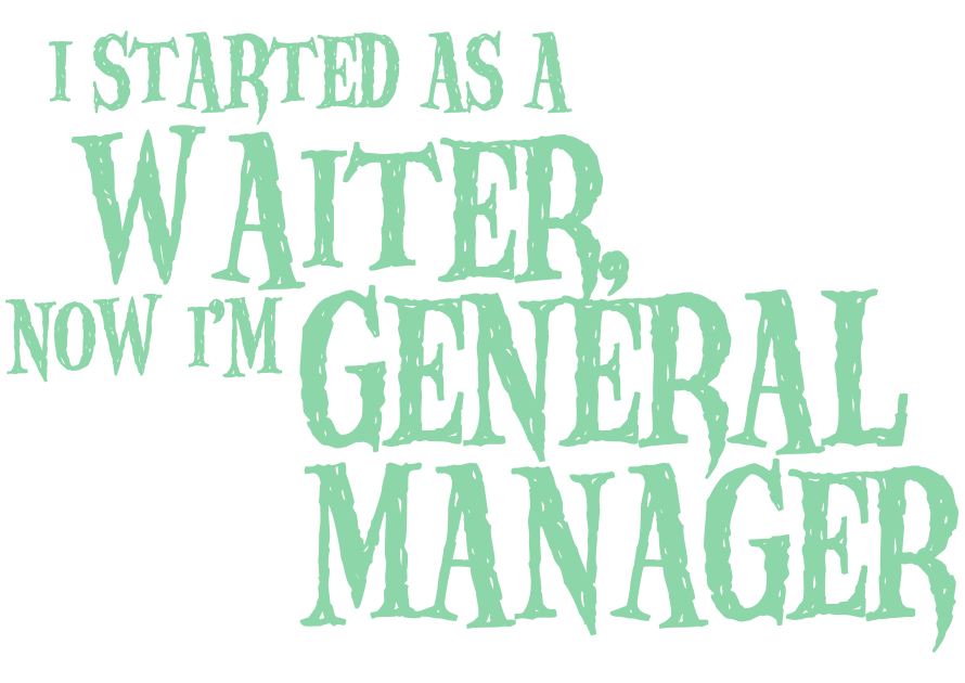 I started as a Waiter, now I'm a General Manager 