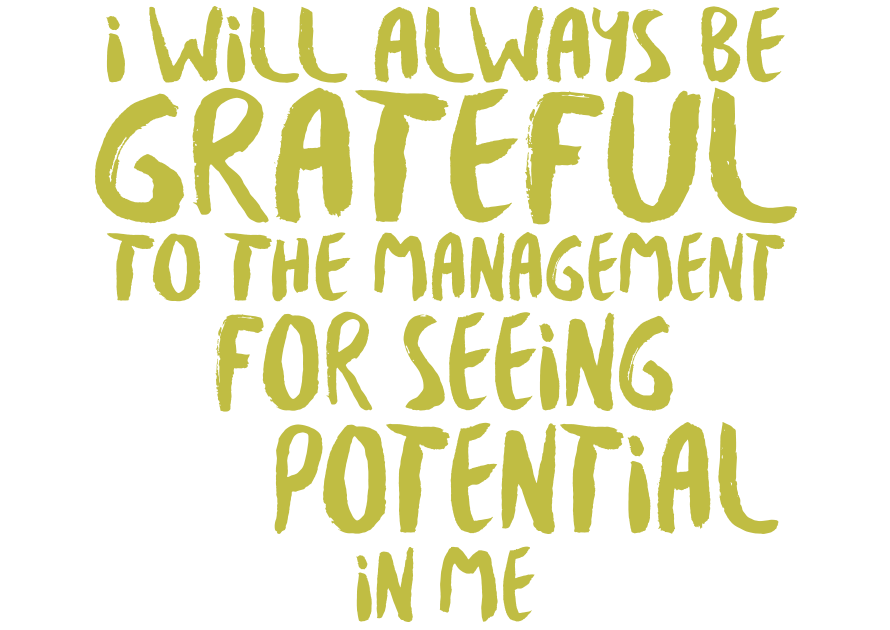 I will always be grateful to the management for seeing potential in me 