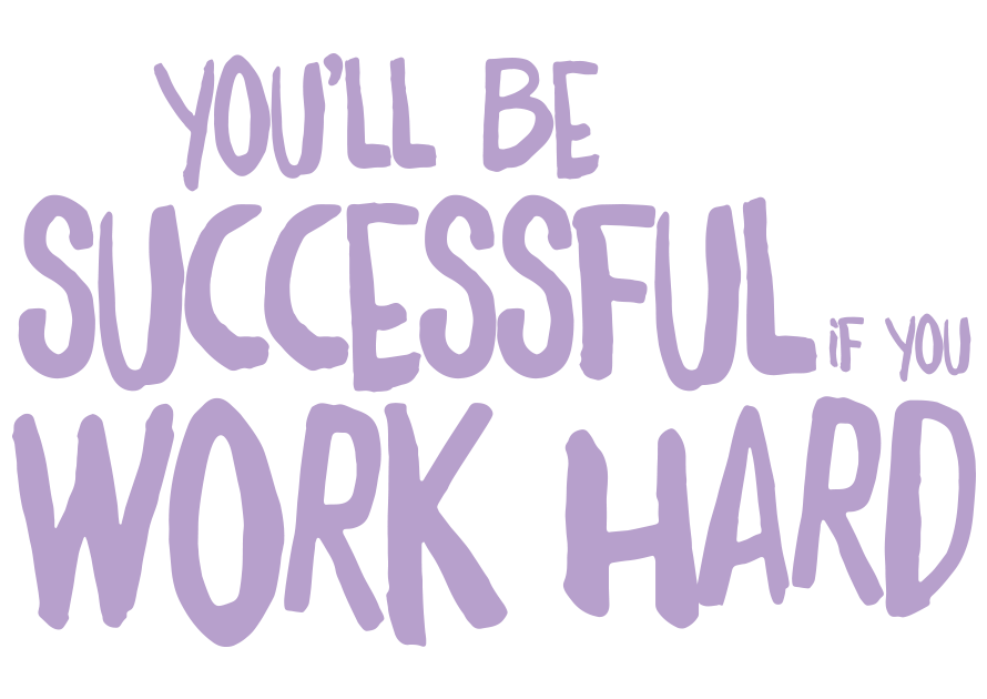 You'll be successful if you work hard