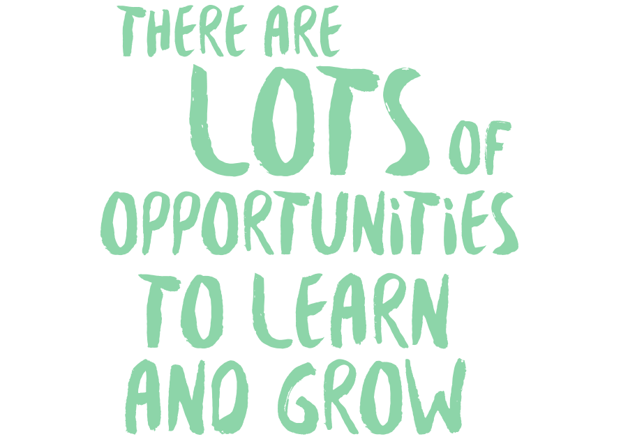 There are lots of opportunities to learn and grow