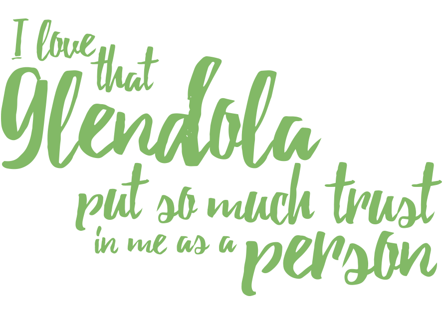 I love that Glendola put so much trust in me as a person