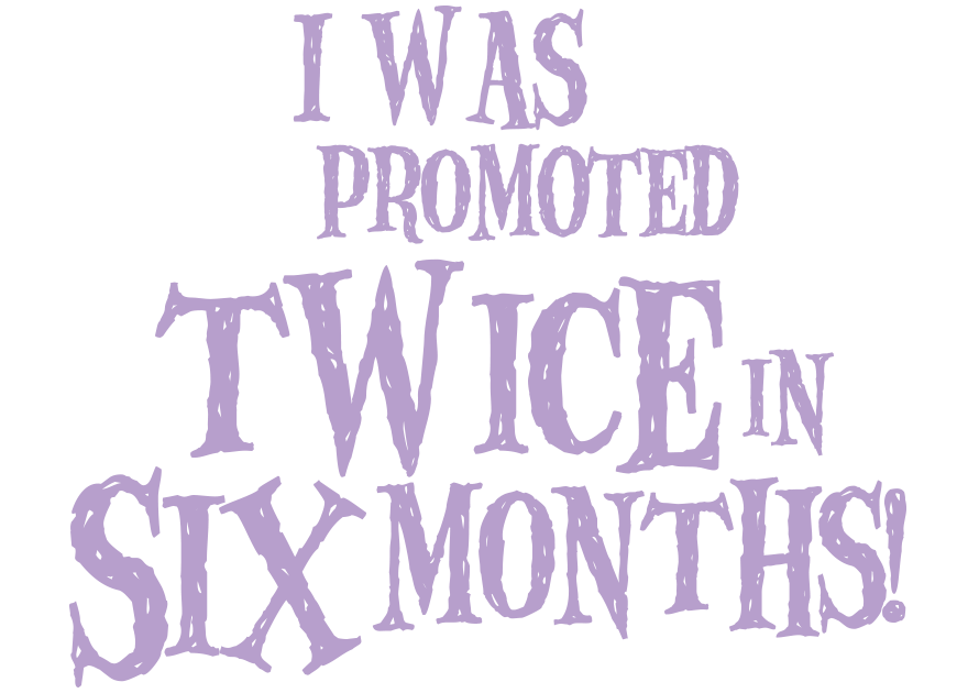 I was promoted twice in six months!