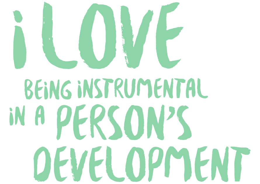 I love being instrumental in a person's development