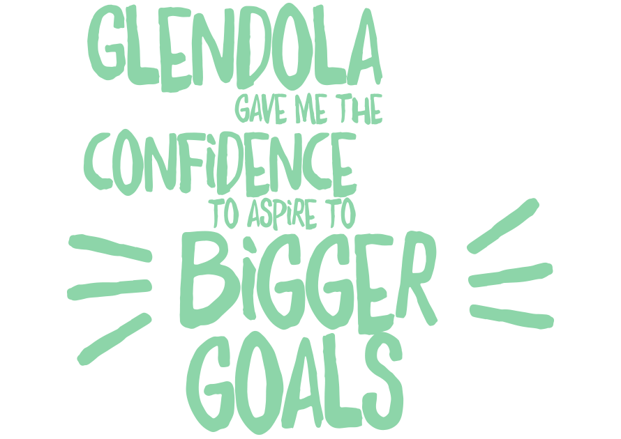 Glendola gave me the confidence to aspire to bigger goals